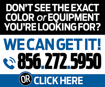 Don't see the exact color or equipment you're looking for? We can get it! Call <span class='callNowClass'>856-238-1916</span> or click here